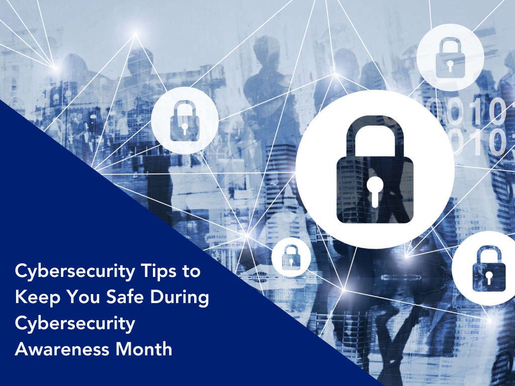 Cybersecurity Tips to Keep You Safe During Cybersecurity Awareness Month 